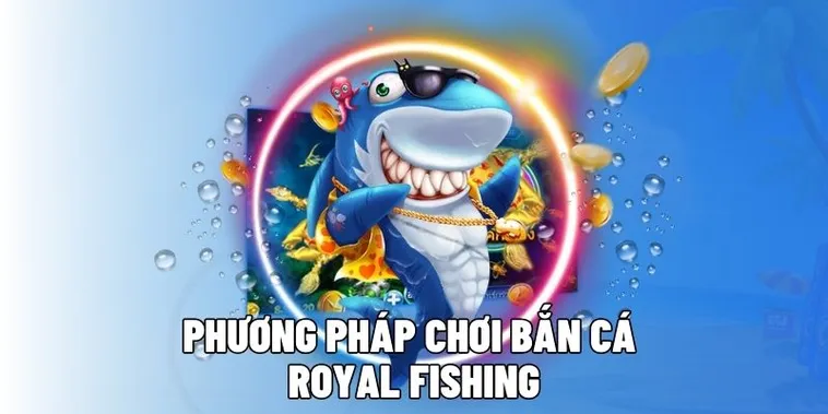 Cách Chơi Bắn Cá Royal Fishing Tại Manclub Với Hướng Dẫn Chi Tiết Và Mẹo Thắng Lớn​